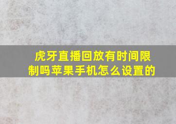 虎牙直播回放有时间限制吗苹果手机怎么设置的