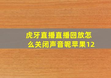 虎牙直播直播回放怎么关闭声音呢苹果12