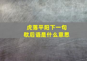 虎落平阳下一句歇后语是什么意思