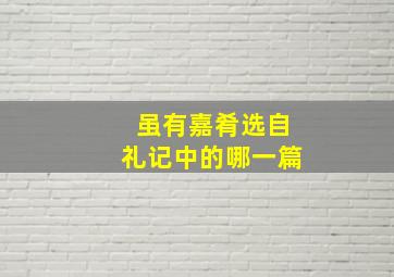 虽有嘉肴选自礼记中的哪一篇