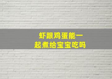 虾跟鸡蛋能一起煮给宝宝吃吗