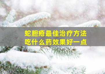 蛇胆疮最佳治疗方法吃什么药效果好一点