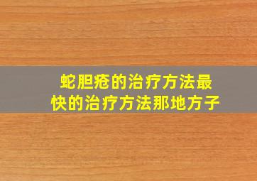 蛇胆疮的治疗方法最快的治疗方法那地方子