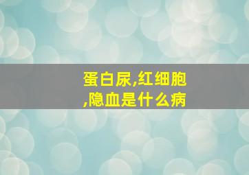 蛋白尿,红细胞,隐血是什么病