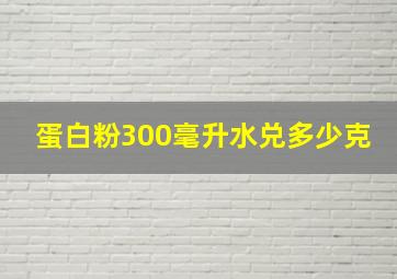 蛋白粉300毫升水兑多少克