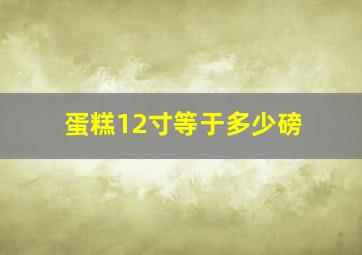 蛋糕12寸等于多少磅