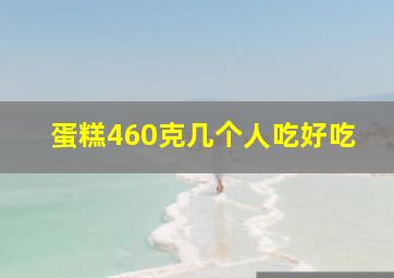 蛋糕460克几个人吃好吃