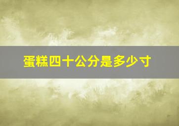 蛋糕四十公分是多少寸