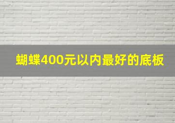 蝴蝶400元以内最好的底板