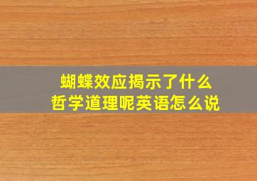 蝴蝶效应揭示了什么哲学道理呢英语怎么说