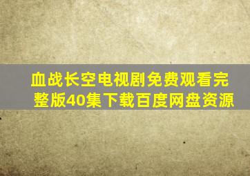 血战长空电视剧免费观看完整版40集下载百度网盘资源