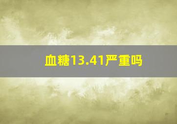 血糖13.41严重吗