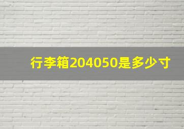 行李箱204050是多少寸