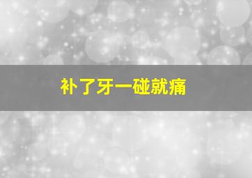 补了牙一碰就痛