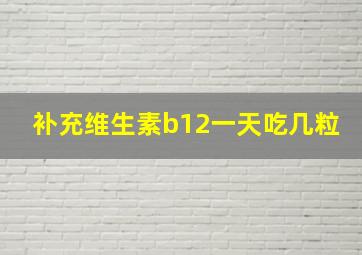 补充维生素b12一天吃几粒