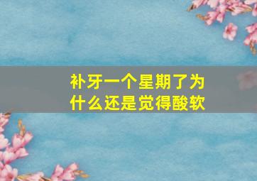 补牙一个星期了为什么还是觉得酸软