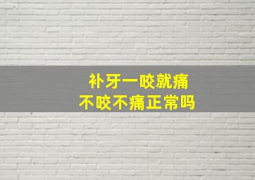 补牙一咬就痛不咬不痛正常吗