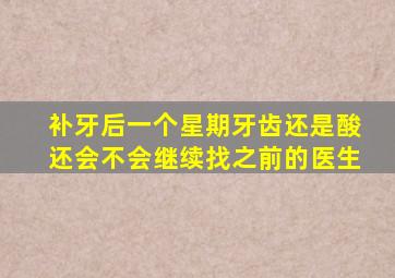 补牙后一个星期牙齿还是酸还会不会继续找之前的医生