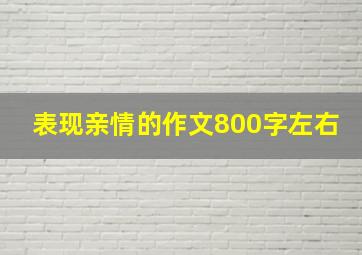 表现亲情的作文800字左右