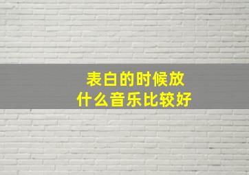 表白的时候放什么音乐比较好