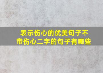 表示伤心的优美句子不带伤心二字的句子有哪些