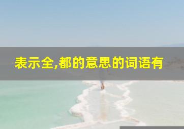 表示全,都的意思的词语有