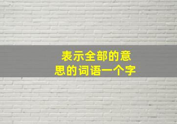 表示全部的意思的词语一个字