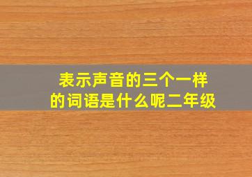 表示声音的三个一样的词语是什么呢二年级