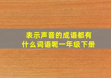 表示声音的成语都有什么词语呢一年级下册