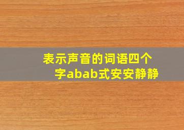 表示声音的词语四个字abab式安安静静