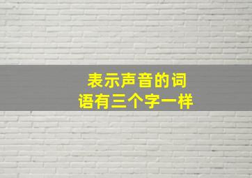 表示声音的词语有三个字一样