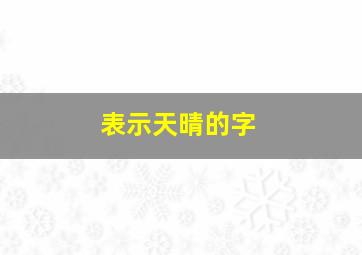 表示天晴的字