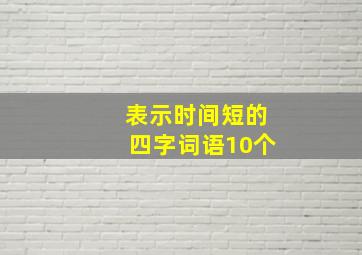 表示时间短的四字词语10个