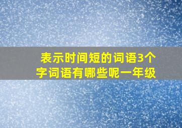 表示时间短的词语3个字词语有哪些呢一年级