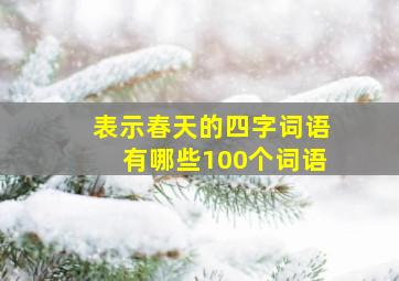 表示春天的四字词语有哪些100个词语