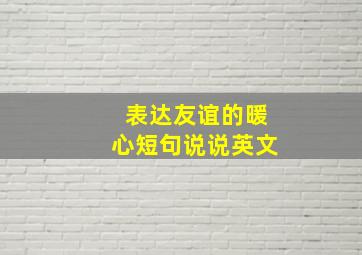 表达友谊的暖心短句说说英文