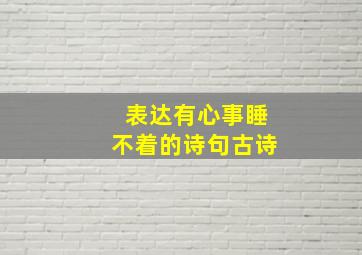 表达有心事睡不着的诗句古诗