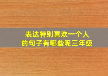 表达特别喜欢一个人的句子有哪些呢三年级