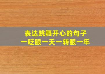 表达跳舞开心的句子一眨眼一天一转眼一年