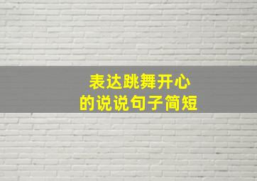 表达跳舞开心的说说句子简短