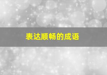 表达顺畅的成语