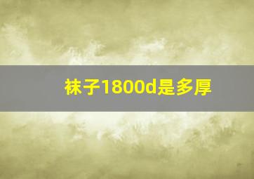 袜子1800d是多厚