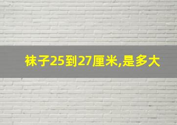 袜子25到27厘米,是多大