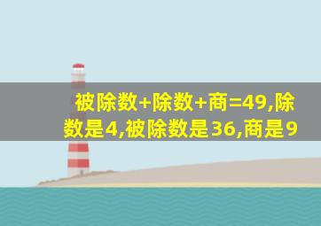 被除数+除数+商=49,除数是4,被除数是36,商是9