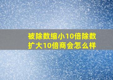 被除数缩小10倍除数扩大10倍商会怎么样