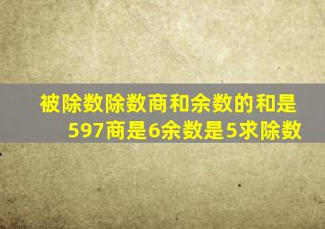 被除数除数商和余数的和是597商是6余数是5求除数