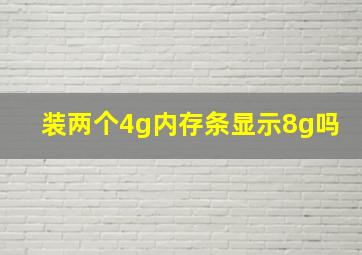 装两个4g内存条显示8g吗