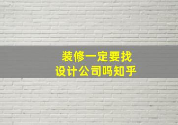 装修一定要找设计公司吗知乎