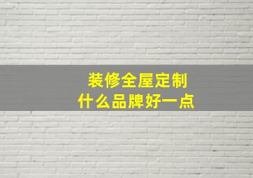 装修全屋定制什么品牌好一点