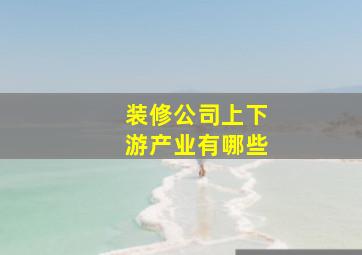 装修公司上下游产业有哪些